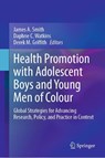 Health Promotion with Adolescent Boys and Young Men of Colour - James A. Smith ; Daphne C. Watkins ; Derek M. Griffith - 9783031221736