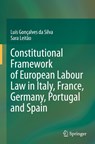 Constitutional Framework of European Labour Law in Italy, France, Germany, Portugal and Spain - Luis Goncalves da Silva ; Sara Leitao - 9783031457166