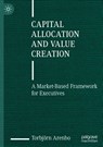 Capital Allocation and Value Creation - Torbjorn Arenbo - 9783031470479