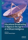 Educational Broadcasting in Nigeria in the Age of Artificial Intelligence - Unwana Samuel Akpan - 9783031685323
