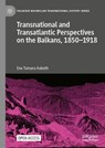 Transnational and Transatlantic Perspectives on the Balkans, 1850-1918: Historical Balkan Narratives Supported by Felix Philipp Kanitz, Mary Edith Dur - Eva Tamara Asboth - 9783031691799