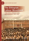 The Ethiopian Labour Movement: Trade Unions, Collective Action, and Contestation, 1960-2020 - Samuel Andreas Admasie - 9783031728402