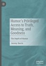 Humor’s Privileged Access to Truth, Meaning, and Goodness - Jeremy Barris - 9783031744327