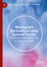 Working with Spirituality in Family Systemic Practice - Per Jensen ; Åse Holmberg - 9783031773099