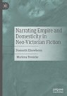 Narrating Empire and Domesticity in Neo-Victorian Fiction - Marlena Tronicke - 9783031851704