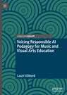 Voicing Responsible AI Pedagogy for Music and Visual Arts Education - Lauri Vakeva - 9783031864094