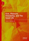 Eros, Pleasure, Friendship, and The Good Life - James J. Winchester - 9783031881527