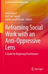 Reframing Social Work with an Anti-Oppressive Lens - Carol Tosone ; Kirk “Jae” James ; Linda Lausell Bryant - 9783031913907