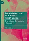 Female Robots and AI in Science Fiction Cinema - Rebecca L. Jones - 9783031949166