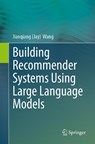 Building Recommender Systems Using Large Language Models - Jianqiang (Jay) Wang - 9783032011510