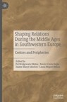 Shaping Relations During the Middle Ages in Southwestern Europe - Pol Bridgewater Mateu ; Xavier Costa-Badia ; Jaume Marcé Sánchez - 9783032012593