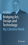 Bridging Art, Design and Technology: My Lifetime Work - Aaron Marcus - 9783032043412