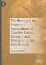 The History of the Protestant Associations of Counties Cavan, Donegal, and Monaghan from 1920 to 2016 - Samuel Beckton - 9783032051295
