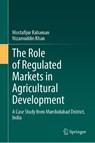 The Role of Regulated Markets in Agricultural Development - Mostafijur Rahaman ; Nizamuddin Khan - 9783032080691
