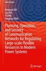 Planning, Operation, and Security of Communication Networks for Regulating Large-scale Flexible Resources in Modern Power Systems - Hongxun HUI ; Liya MA ; Yi DING ; Yonghua SONG - 9783032097798