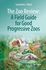 The Zoo Review: A Field Guide for Good Progressive Zoos - Samantha J. Ward - 9783032140302