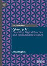 Cybercrip Art: Disability, Digital Practice, and Embodied Resistance - Anna Hughes - 9783032159410