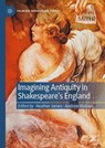 Imagining Antiquity in Shakespeare’s England - Heather James ; Andrew Wallace - 9783032237934