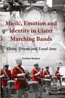 Music, Emotion and Identity in Ulster Marching Bands - Gordon Ramsey - 9783034307420