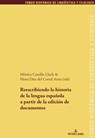Reescribiendo La Historia de la Lengua Espanola a Partir de la Edicion de Documentos - Maria Teresa Echenique Elizondo ; Juan Pedro Sanchez Mendez ; Monica Castillo Lluch ; Elena Diez del Corral Areta - 9783034334884