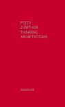 Thinking Architecture - Peter Zumthor - 9783034605854