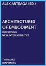 Architectures of Embodiment – Disclosing New Intelligibilities - Alex Arteaga - 9783035801996
