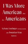 I Was More American than the Americans - Sylvere Lotringer in Conversation with Donatien Grau - Sylvere Lotringer ; Donatien Grau ; Peter Behrman De Sine - 9783035803655