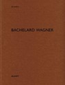 Bachelard Wagner - Heinz Wirz - 9783037612460