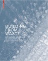 Building from Waste - Dirk E. Hebel ; Marta H. Wisniewska ; Felix Heisel - 9783038215844