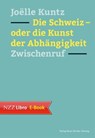 Die Schweiz – oder die Kunst der Abhängigkeit - Joëlle Kuntz - 9783038239413