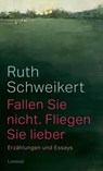 Fallen Sie nicht. Fliegen Sie lieber - Ruth Schweikert ; Adolf Muschg ; Katharina Hacker ; Noemi Lerch - 9783038552949