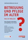 Betreuung und Pflege im Alter – was ist möglich? - Irmtraud Bräunlich Keller - 9783038753698