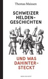 Schweizer Heldengeschichten - und was dahintersteckt - Thomas Maissen - 9783039199020