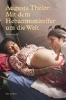 Augusta Theler - Mit dem Hebammenkoffer um die Welt - Rebekka Haefeli - 9783039199297