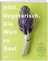 Hiltl. Vegetarisch. Die Welt zu Gast - Rolf Hiltl - 9783039220427