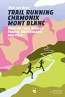Run the Alps' Trail Running Chamonix-Mont Blanc: 30 Must-Do Trail Runs - Doug Mayer - 9783039640379