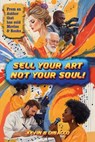 Sell Your Art, Not Your Soul! - Kevin B. Dibacco - 9783066116830