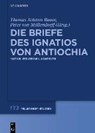 Die Briefe des Ignatios von Antiochia - MÖLLENDORFF,  Peter von ; Bauer, Thomas Johann - 9783110604467