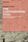 The Cartographic Fool: Prints, Religion, and Visual Culture in Renaissance Europe - Michael J. Sauter - 9783111138206