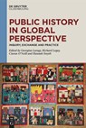 Public History in Global Perspective - Georgina Laragy ; Richard Legay ; Ciaran O’Neill - 9783111314426