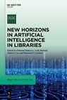 New Horizons in Artificial Intelligence in Libraries - Edmund Balnaves ; Leda Bultrini ; Andrew Cox - 9783111335711