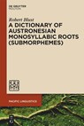 A Dictionary of Austronesian Monosyllabic Roots (Submorphemes) - Robert Blust - 9783111357782