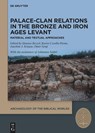 Palace-Clan Relations in the Bronze and Iron Ages Levant - Hannes Bezzel ; Karen Covello-Paran ; Joachim J. Krause - 9783111405513