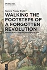 Walking the Footsteps of a Forgotten Revolution - Steven Nyole Fuller - 9783111433844