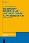 Metonymy in Grammar and Discourse Comprehension: Five Case Studies - Antonio Barcelona - 9783111569277