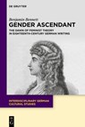 Gender Ascendant: The Dawn of Feminist Theory in Eighteenth-Century German Writing - Benjamin Bennett - 9783111633121