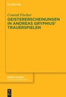 Geistererscheinungen in Andreas Gryphius' Trauerspielen - Conrad Fischer - 9783111719450