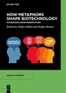 How Metaphors shape Biotechnology - Stefan Dubel ; Stefan Heuser - 9783119145121