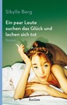 Ein paar Leute suchen das Glück und lachen sich tot - Sibylle Berg - 9783150205600