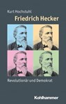 Friedrich Hecker - Kurt Hochstuhl ; Julia Angster ; Peter Steinbach ; Reinhold Weber - 9783170233119